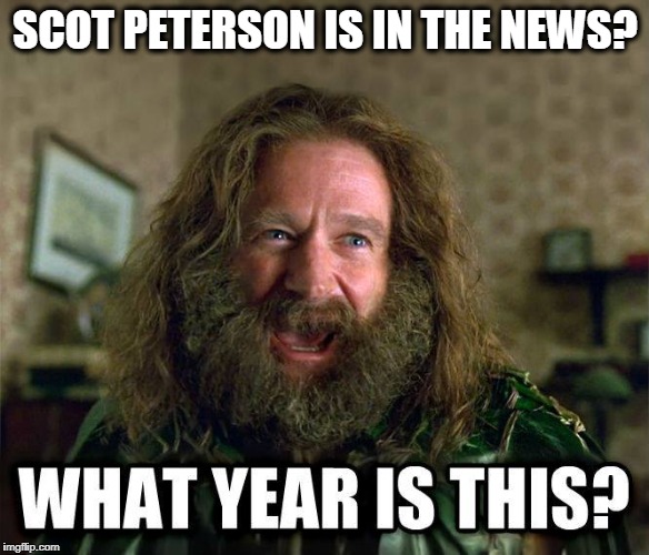 what year is this | SCOT PETERSON IS IN THE NEWS? | image tagged in what year is this | made w/ Imgflip meme maker