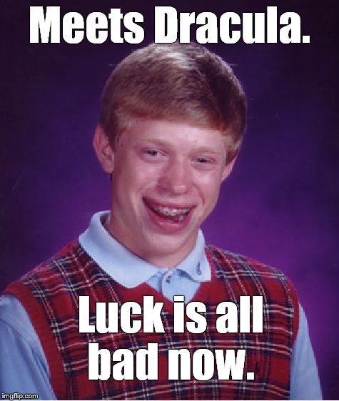 Bad Luck Brian Meme | Meets Dracula. Luck is all bad now. | image tagged in memes,bad luck brian | made w/ Imgflip meme maker