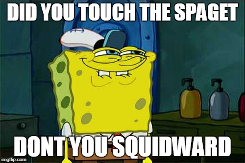 Don't You Squidward | DID YOU TOUCH THE SPAGET; DONT YOU SQUIDWARD | image tagged in memes,dont you squidward | made w/ Imgflip meme maker