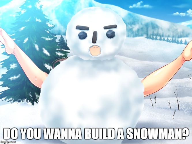 Do you want to build a snowman? | DO YOU WANNA BUILD A SNOWMAN? | image tagged in snowman,do you wanna build a snowman | made w/ Imgflip meme maker