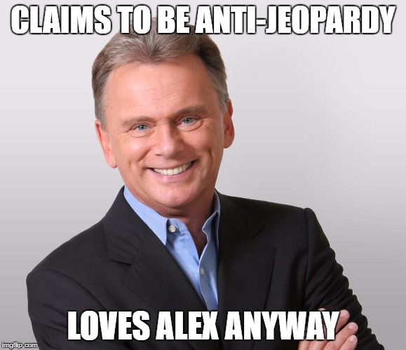WOF Pat | CLAIMS TO BE ANTI-JEOPARDY; LOVES ALEX ANYWAY | image tagged in wof pat | made w/ Imgflip meme maker