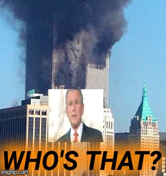Who's that??? | WHO'S THAT? | image tagged in george bush,assholes | made w/ Imgflip meme maker