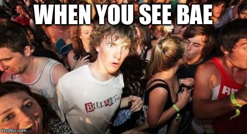 Sudden Clarity Clarence Meme | WHEN YOU SEE BAE | image tagged in memes,sudden clarity clarence | made w/ Imgflip meme maker