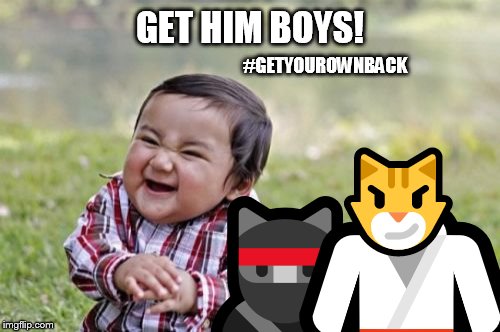 Evil Toddler | GET HIM BOYS! #GETYOUROWNBACK; 😼; 🐱‍👤; 🥋 | image tagged in memes,evil toddler | made w/ Imgflip meme maker