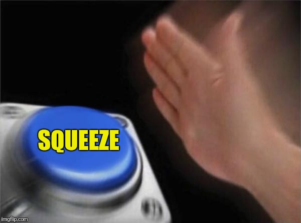 Blank Nut Button Meme | SQUEEZE | image tagged in memes,blank nut button | made w/ Imgflip meme maker