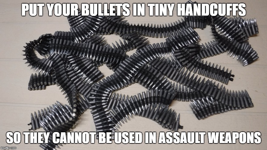 handcuffed bullets | PUT YOUR BULLETS IN TINY HANDCUFFS; SO THEY CANNOT BE USED IN ASSAULT WEAPONS | image tagged in ammo | made w/ Imgflip meme maker