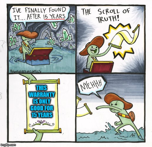 The Scroll Of Truth Meme | THIS WARRANTY IS ONLY GOOD FOR 15 YEARS | image tagged in memes,the scroll of truth,warranty | made w/ Imgflip meme maker