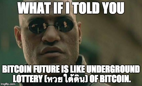 Matrix Morpheus Meme | WHAT IF I TOLD YOU; BITCOIN FUTURE IS LIKE UNDERGROUND LOTTERY (หวยใต้ดิน) OF BITCOIN. | image tagged in memes,matrix morpheus | made w/ Imgflip meme maker