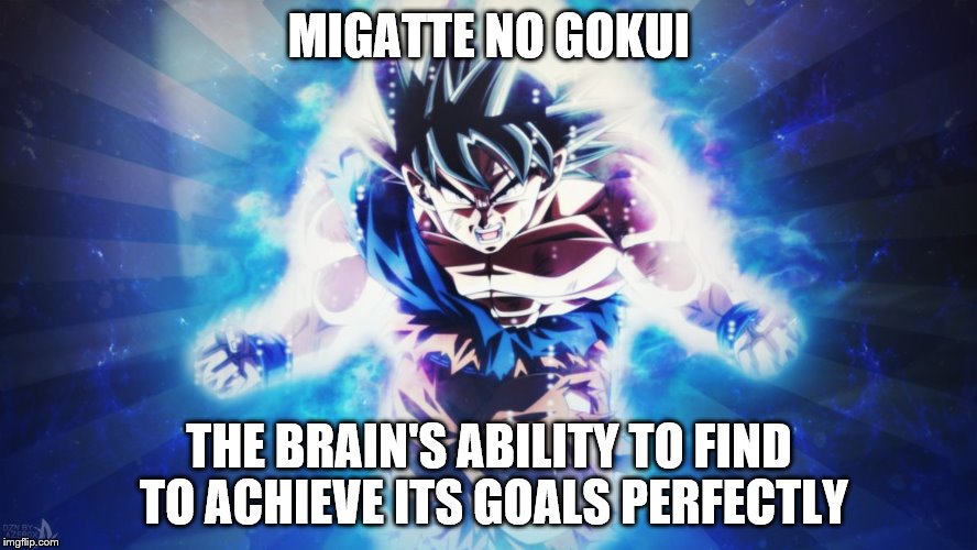  MIGATTE NO GOKUI; THE BRAIN'S ABILITY TO FIND TO ACHIEVE ITS GOALS PERFECTLY | made w/ Imgflip meme maker