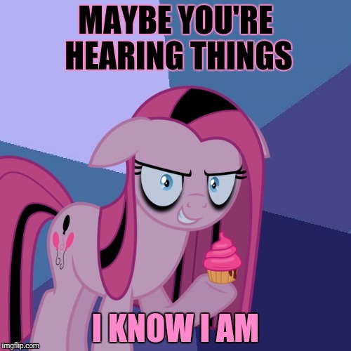 MAYBE YOU'RE HEARING THINGS I KNOW I AM | made w/ Imgflip meme maker