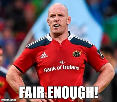 fair enough paul o'connell | FAIR ENOUGH! | image tagged in fair enough paul o'connell | made w/ Imgflip meme maker