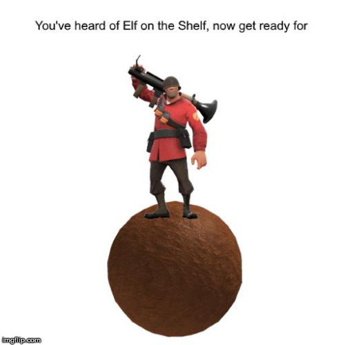 You've heard of Elf on the Shelf, now get ready for | image tagged in elf on the shelf,soldier on the boulder | made w/ Imgflip meme maker