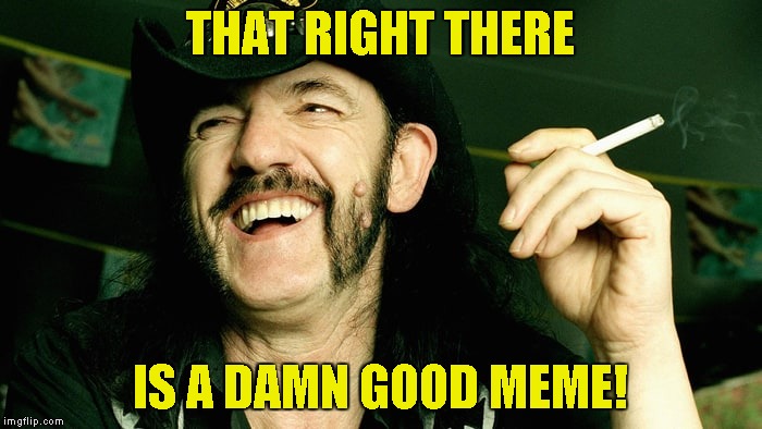 THAT RIGHT THERE IS A DAMN GOOD MEME! | made w/ Imgflip meme maker