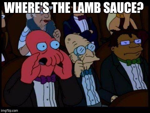 You Should Feel Bad Zoidberg Meme | WHERE'S THE LAMB SAUCE? | image tagged in memes,you should feel bad zoidberg | made w/ Imgflip meme maker