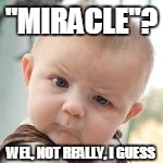 "MIRACLE"? WEL, NOT REALLY, I GUESS | made w/ Imgflip meme maker