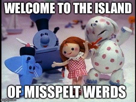 Island of Misfit Toys | WELCOME TO THE ISLAND; OF MISSPELT WERDS | image tagged in island of misfit toys | made w/ Imgflip meme maker
