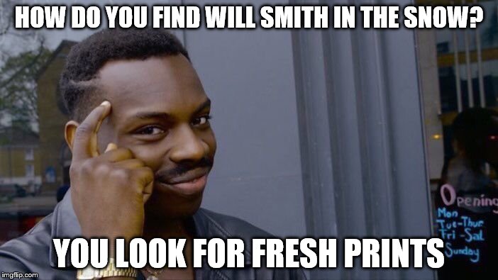 Good thinking | HOW DO YOU FIND WILL SMITH IN THE SNOW? YOU LOOK FOR FRESH PRINTS | image tagged in memes,roll safe think about it,jokes,will smith,snow | made w/ Imgflip meme maker