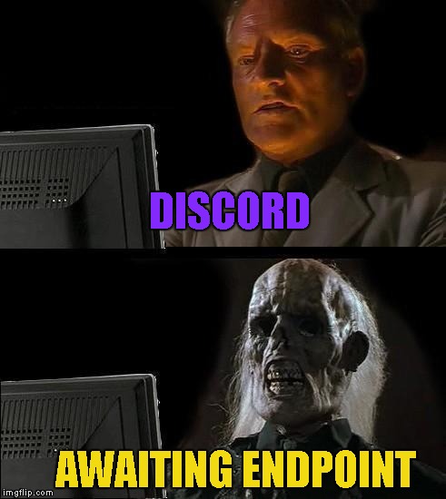 Still Waiting | DISCORD; AWAITING ENDPOINT | image tagged in still waiting | made w/ Imgflip meme maker