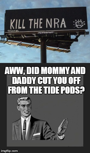 AWW, DID MOMMY AND DADDY CUT YOU OFF FROM THE TIDE PODS? | image tagged in kill yourself guy | made w/ Imgflip meme maker