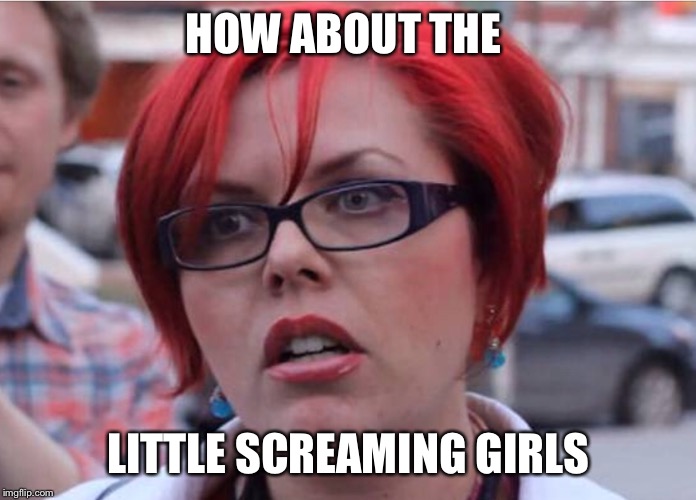 HOW ABOUT THE LITTLE SCREAMING GIRLS | made w/ Imgflip meme maker
