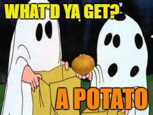 WHAT'D YA GET? A POTATO | made w/ Imgflip meme maker