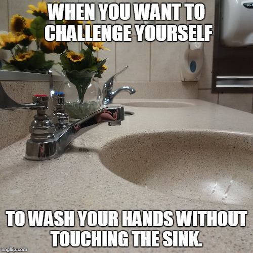 WHEN YOU WANT TO CHALLENGE YOURSELF; TO WASH YOUR HANDS WITHOUT TOUCHING THE SINK. | image tagged in short sink faucet | made w/ Imgflip meme maker
