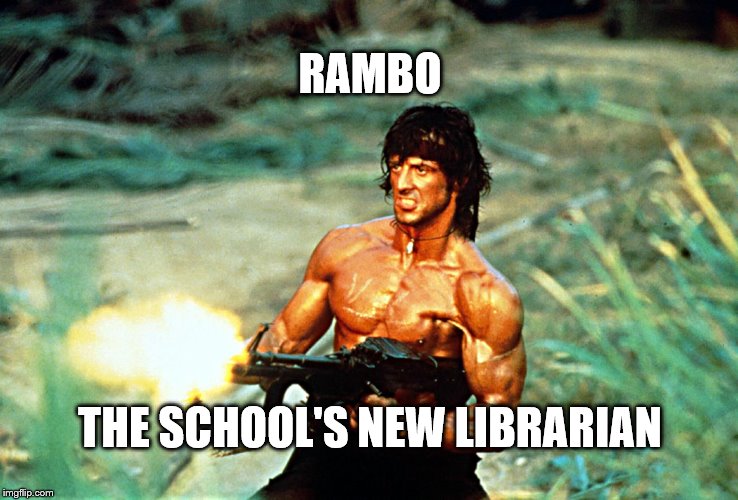 RAMBO; THE SCHOOL'S NEW LIBRARIAN | image tagged in rambo | made w/ Imgflip meme maker