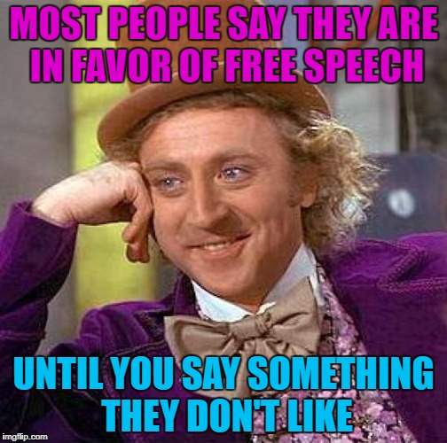 I like Fizzy Lifting Drinks | MOST PEOPLE SAY THEY ARE IN FAVOR OF FREE SPEECH; UNTIL YOU SAY SOMETHING THEY DON'T LIKE | image tagged in memes,creepy condescending wonka | made w/ Imgflip meme maker