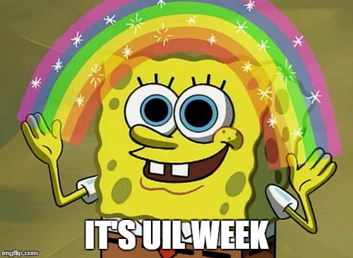 Imagination Spongebob | IT'S UIL WEEK | image tagged in memes,imagination spongebob | made w/ Imgflip meme maker
