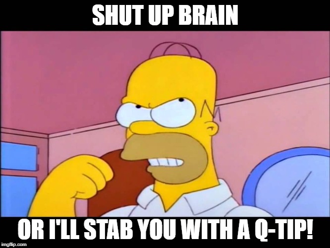 Shut Up Brain Or I Ll Stab You With A Q Tip Memes Imgflip