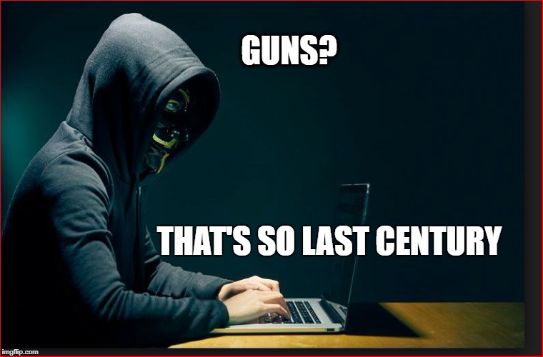 GUNS? THAT'S SO LAST CENTURY | image tagged in hacker | made w/ Imgflip meme maker