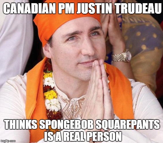 PM of Canada Justin Trudeau  | CANADIAN PM JUSTIN TRUDEAU; THINKS SPONGEBOB SQUAREPANTS IS A REAL PERSON | image tagged in pm of canada justin trudeau | made w/ Imgflip meme maker