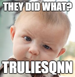 Skeptical Baby Meme | THEY DID WHAT? TRULIESQNN | image tagged in memes,skeptical baby | made w/ Imgflip meme maker