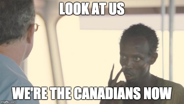 captain phillips | LOOK AT US; WE'RE THE CANADIANS NOW | image tagged in captain phillips | made w/ Imgflip meme maker
