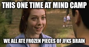 Band Camp | THIS ONE TIME AT MIND CAMP; WE ALL ATE FROZEN PIECES OF JFKS BRAIN | image tagged in band camp | made w/ Imgflip meme maker