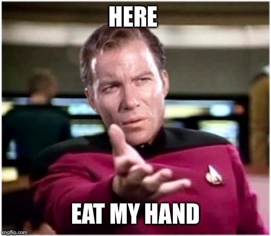 Its better than a Tidepod | HERE; EAT MY HAND | image tagged in kirky star trek,is the new wars start,give them kirk a hand,i guaranmeme it | made w/ Imgflip meme maker