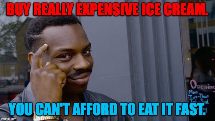 Roll Safe Think About It Meme | BUY REALLY EXPENSIVE ICE CREAM. YOU CAN'T AFFORD TO EAT IT FAST. | image tagged in memes,roll safe think about it | made w/ Imgflip meme maker