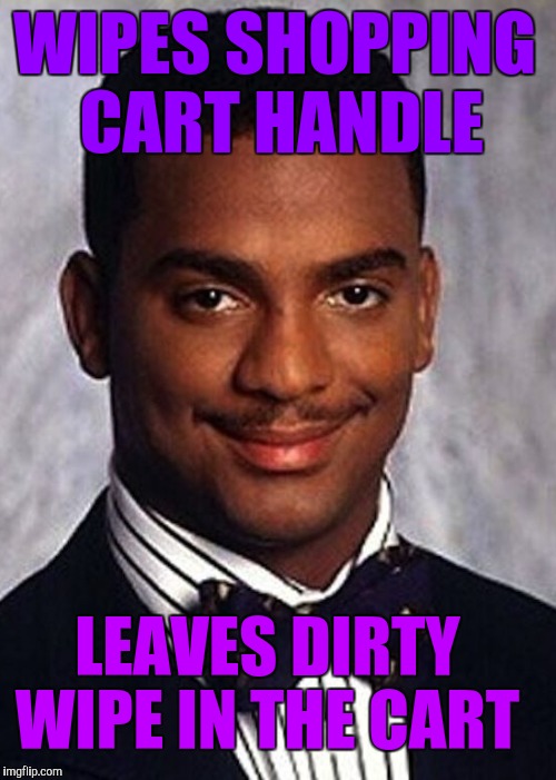 Carlton Banks thug life |  WIPES SHOPPING CART HANDLE; LEAVES DIRTY WIPE IN THE CART | image tagged in carlton banks thug life,carlton banks,carlton,retail,thug life | made w/ Imgflip meme maker