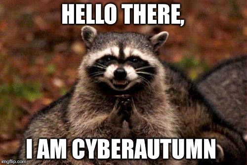 Evil Plotting Raccoon Meme | HELLO THERE, I AM CYBERAUTUMN | image tagged in memes,evil plotting raccoon | made w/ Imgflip meme maker