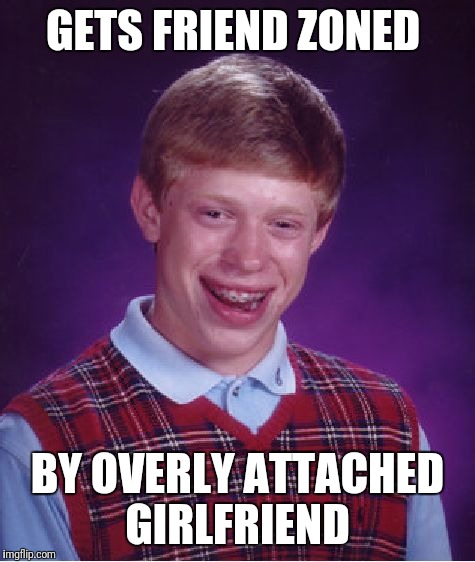 Bad Luck Brian Meme | GETS FRIEND ZONED; BY OVERLY ATTACHED GIRLFRIEND | image tagged in memes,bad luck brian | made w/ Imgflip meme maker