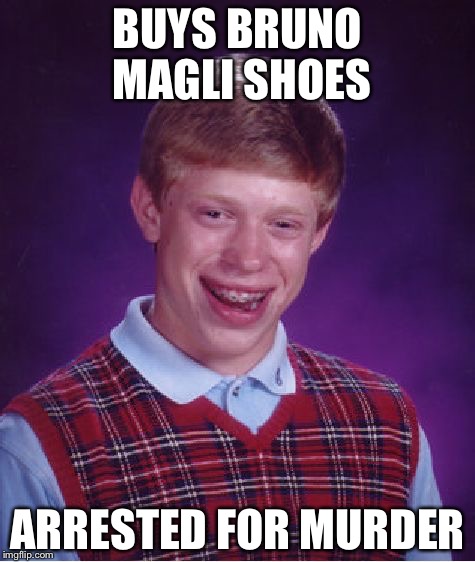 Bad Luck Brian Meme | BUYS BRUNO MAGLI SHOES; ARRESTED FOR MURDER | image tagged in memes,bad luck brian | made w/ Imgflip meme maker