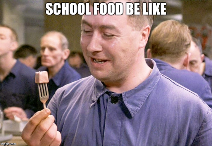 1984 Parsons | SCHOOL FOOD BE LIKE | image tagged in 1984 parsons | made w/ Imgflip meme maker