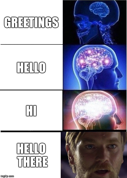 Expanding Brain | GREETINGS; HELLO; HI; HELLO THERE | image tagged in memes,expanding brain | made w/ Imgflip meme maker