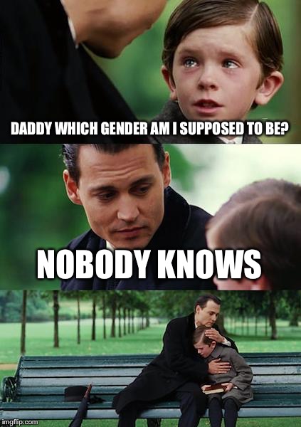 Finding Neverland Meme | DADDY WHICH GENDER AM I SUPPOSED TO BE? NOBODY KNOWS | image tagged in memes,finding neverland | made w/ Imgflip meme maker