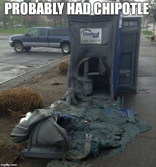  PROBABLY HAD CHIPOTLE | image tagged in chipotle,lol | made w/ Imgflip meme maker