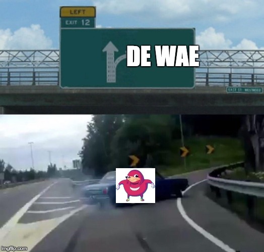 Left Exit 12 Off Ramp | DE WAE | image tagged in memes,left exit 12 off ramp | made w/ Imgflip meme maker