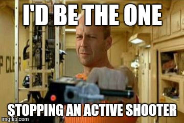 Corbin Dallas | I'D BE THE ONE STOPPING AN ACTIVE SHOOTER | image tagged in corbin dallas | made w/ Imgflip meme maker