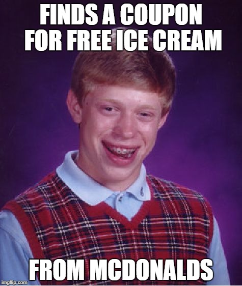 Bad Luck Brian Meme | FINDS A COUPON FOR FREE ICE CREAM; FROM MCDONALDS | image tagged in memes,bad luck brian | made w/ Imgflip meme maker