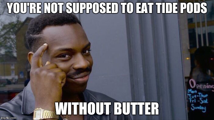 Roll Safe Think About It | YOU'RE NOT SUPPOSED TO EAT TIDE PODS; WITHOUT BUTTER | image tagged in memes,roll safe think about it | made w/ Imgflip meme maker