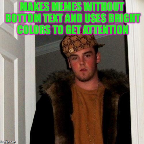 Hypocrisy much? | MAKES MEMES WITHOUT BOTTOM TEXT AND USES BRIGHT COLORS TO GET ATTENTION | image tagged in memes,scumbag steve | made w/ Imgflip meme maker